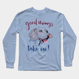 Good Things Take Me! Long Sleeve T-Shirt